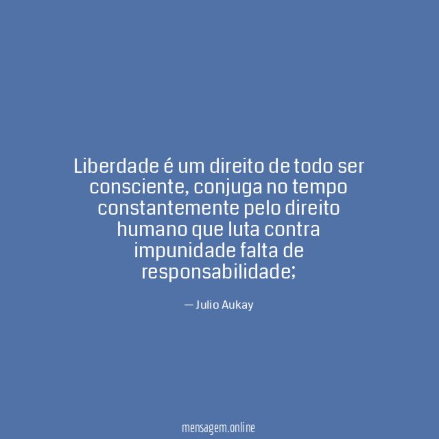 Liberdade é um direito de todo ser consciente