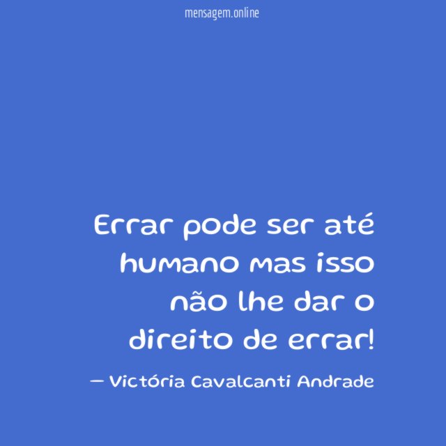 Errar pode ser até humano mas isso não