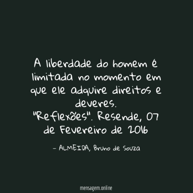 A liberdade do homem é limitada no momento em que ele adquire direitos e deveres.