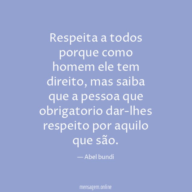 Respeita a todos porque como homem ele tem direito