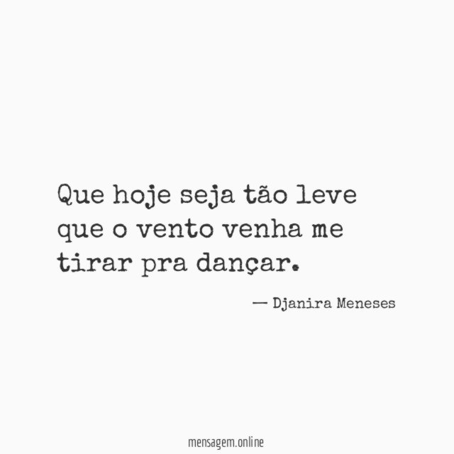 Que hoje seja tão leve que o vento