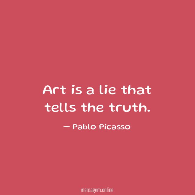Art is a lie that tells the truth