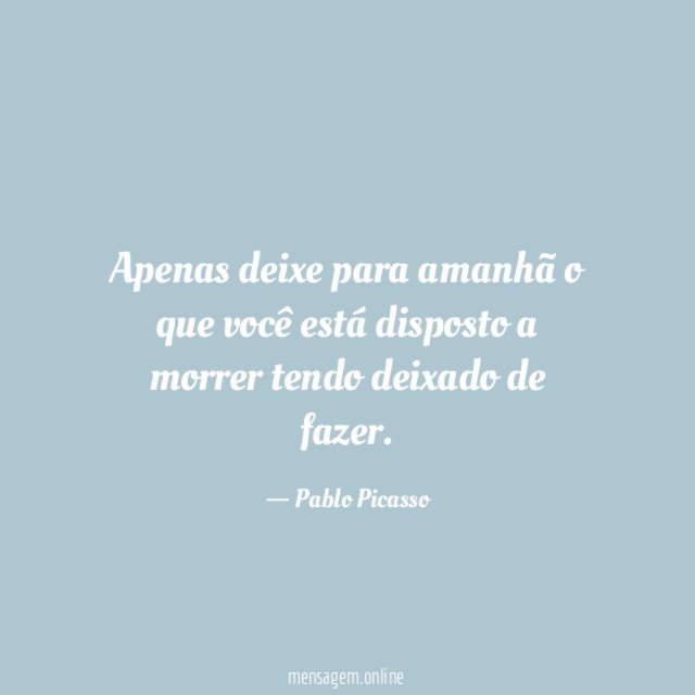 Apenas deixe para amanhã o que você está
