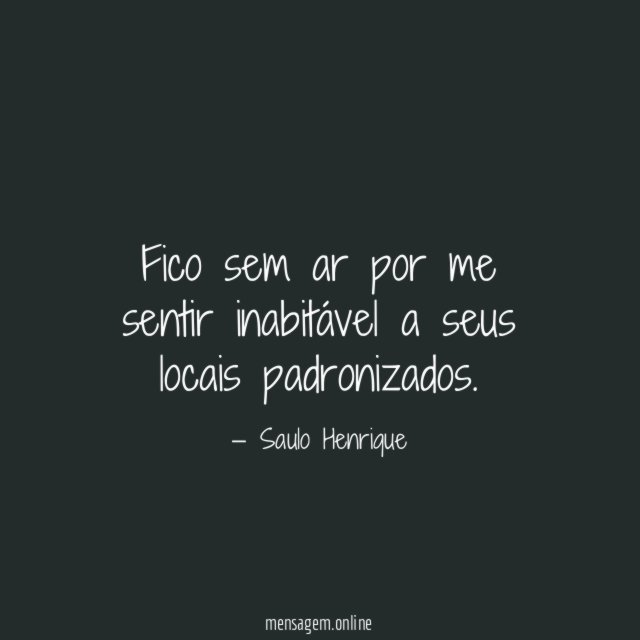 Fico sem ar por me sentir inabitável a seus locais padronizados