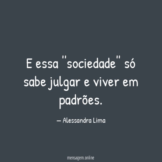 E essa ''sociedade'' só sabe julgar e viver em padrões