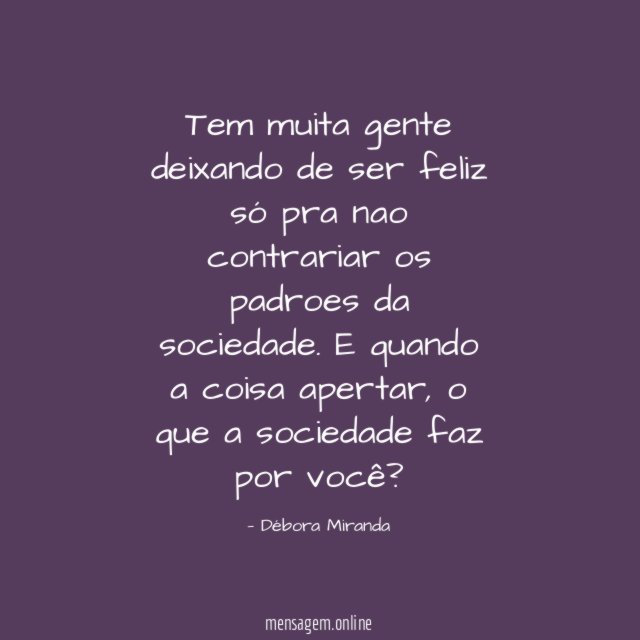 Tem muita gente deixando de ser feliz só