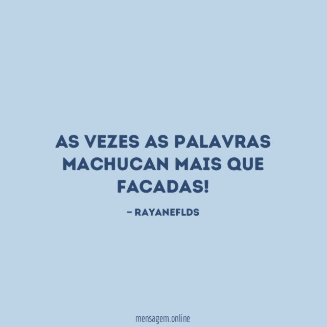 As vezes as palavras machucan mais que facadas