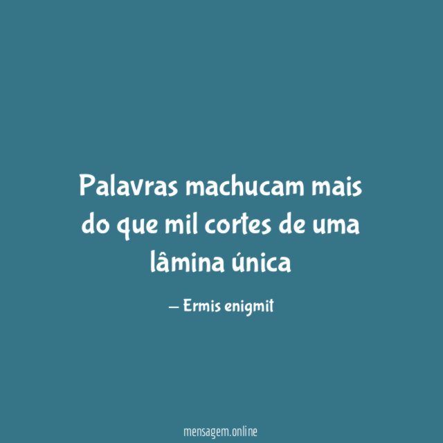 Palavras machucam mais do que mil cortes de uma lâmina única"