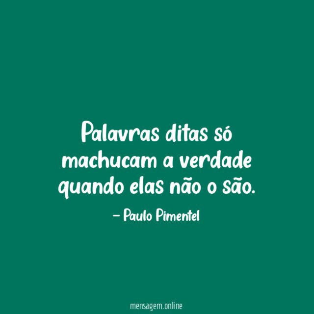 Palavras ditas só machucam a verdade quando elas