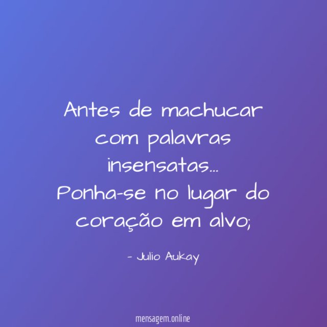 Antes de machucar com palavras insensatas