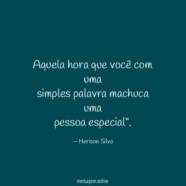 Aquela hora que você com uma simples palavra machuca uma pessoa especial"