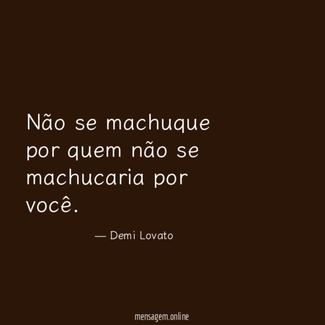 Não se machuque por quem não se machucaria por você