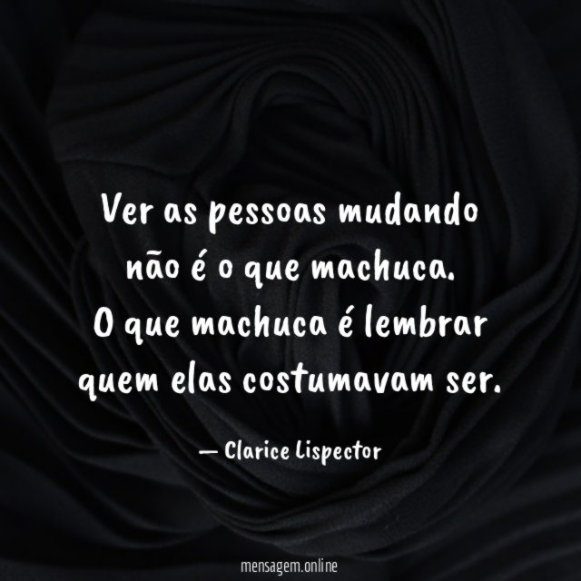 Ver as pessoas mudando não é o que machuca