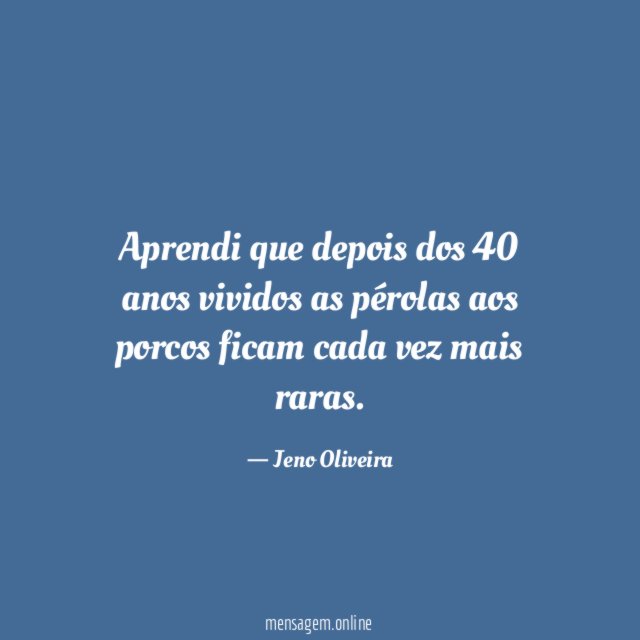Aprendi que depois dos 40 anos vividos as