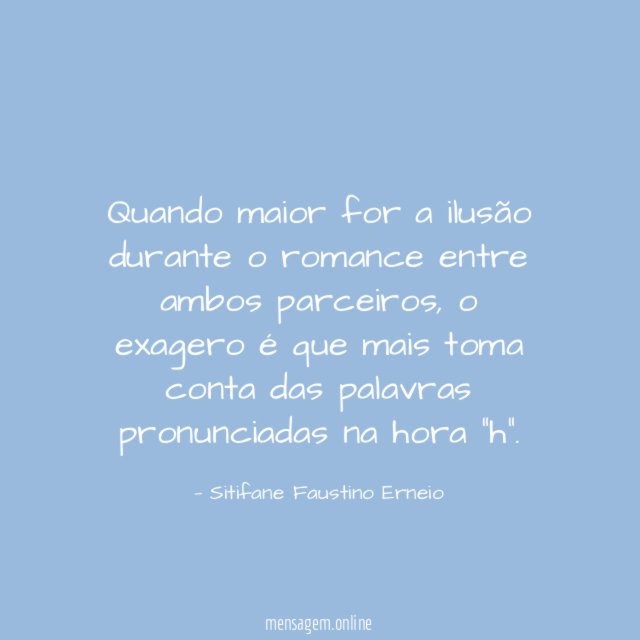 Quando maior for a ilusão durante o romance entre ambos parceiros