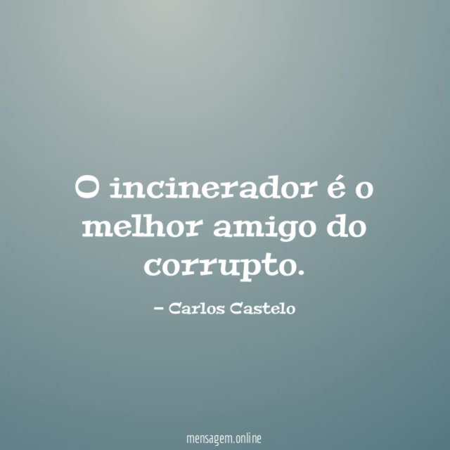 O incinerador é o melhor amigo do corrupto