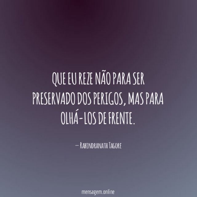 Que eu reze não para ser preservado dos perigos