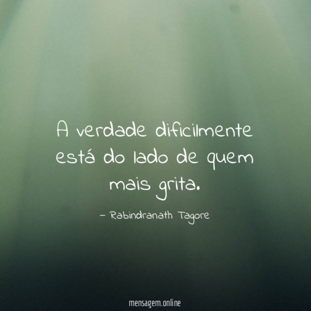 A verdade dificilmente está do lado de quem mais grita