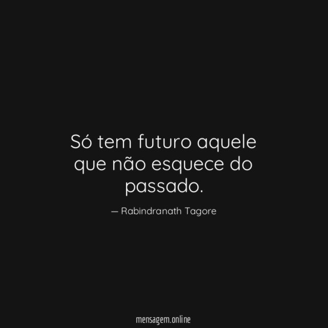 Só tem futuro aquele que não esquece do passado