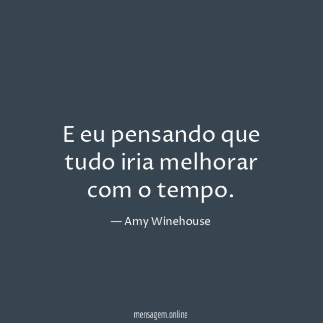 E eu pensando que tudo iria melhorar com o tempo