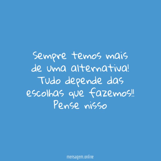Sempre temos mais de uma alternativa