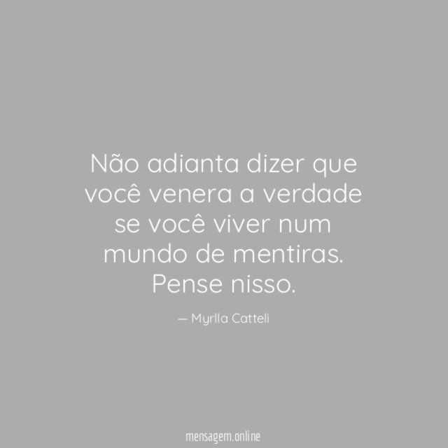 Não adianta dizer que você venera a verdade