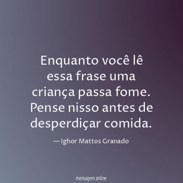 Enquanto você lê essa frase uma criança passa fome