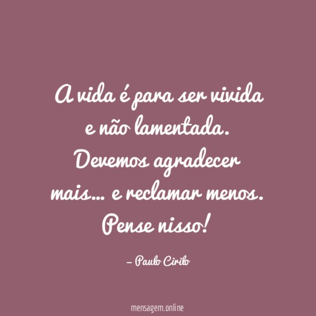 A vida é para ser vivida e não lamentada
