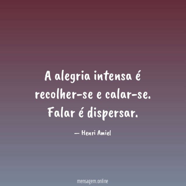 A alegria intensa é recolher-se e calar-se
