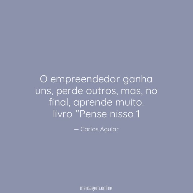 O empreendedor ganha uns, perde outros, mas, no final, aprende muito.