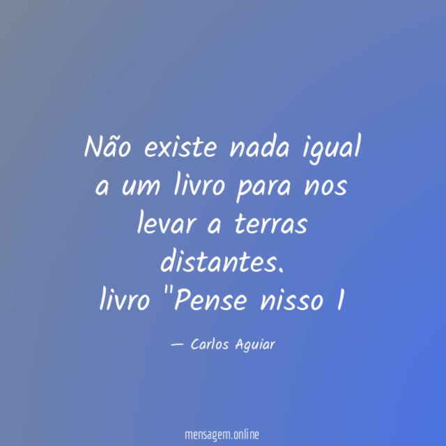 Não existe nada igual a um livro para nos levar a terras distantes.