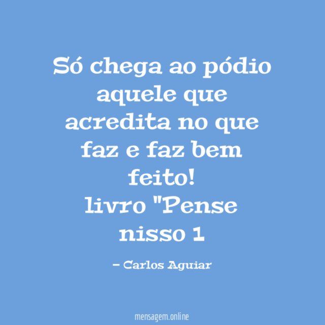 Só chega ao pódio aquele que acredita no que faz e faz bem feito!