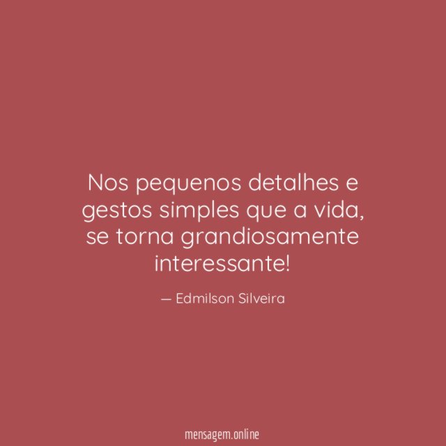 Nos pequenos detalhes e gestos simples que a vida