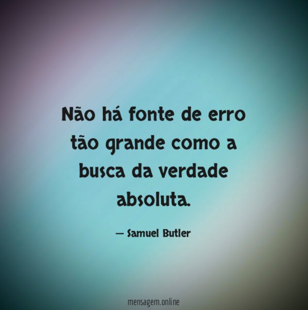 Não há fonte de erro tão grande como