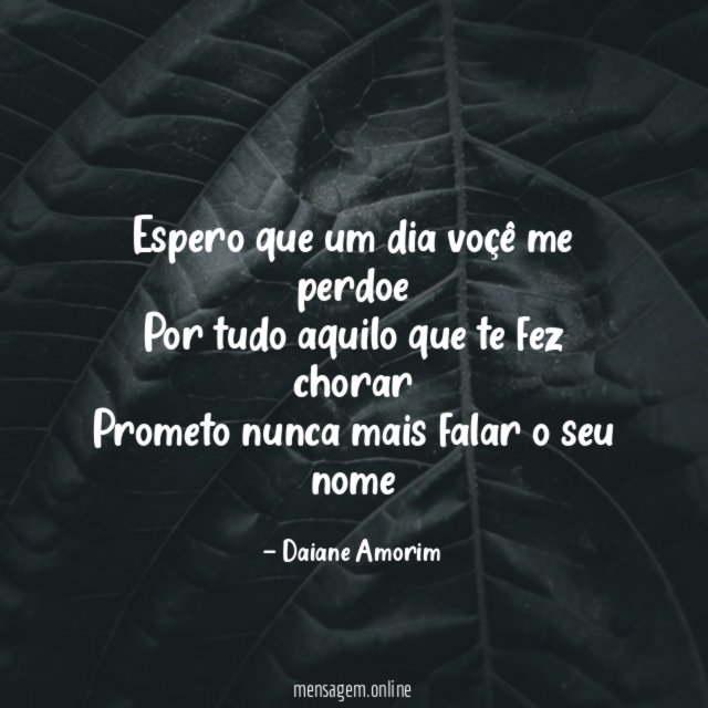 Espero que um dia voçê me perdoe Por tudo