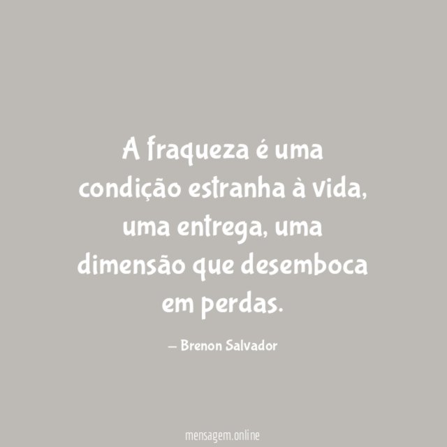 A fraqueza é uma condição estranha à vida