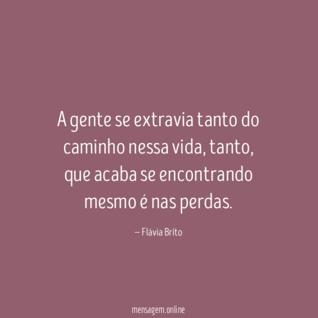 A gente se extravia tanto do caminho nessa vida