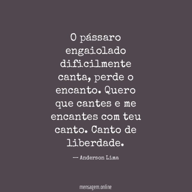 O pássaro engaiolado dificilmente canta