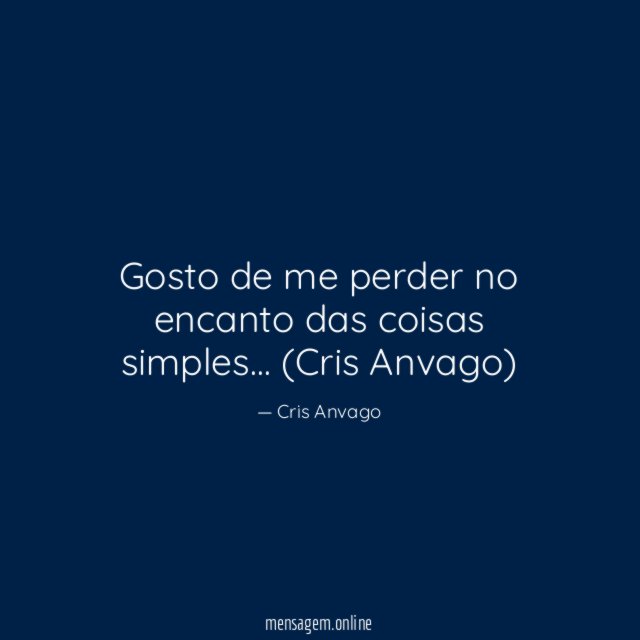 Gosto de me perder no encanto das coisas simples