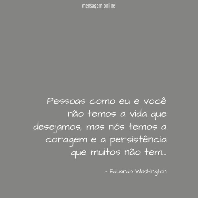 Pessoas como eu e você não temos a vida que desejamos