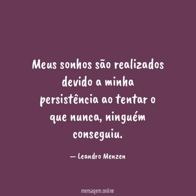 Meus sonhos são realizados devido a minha persistência