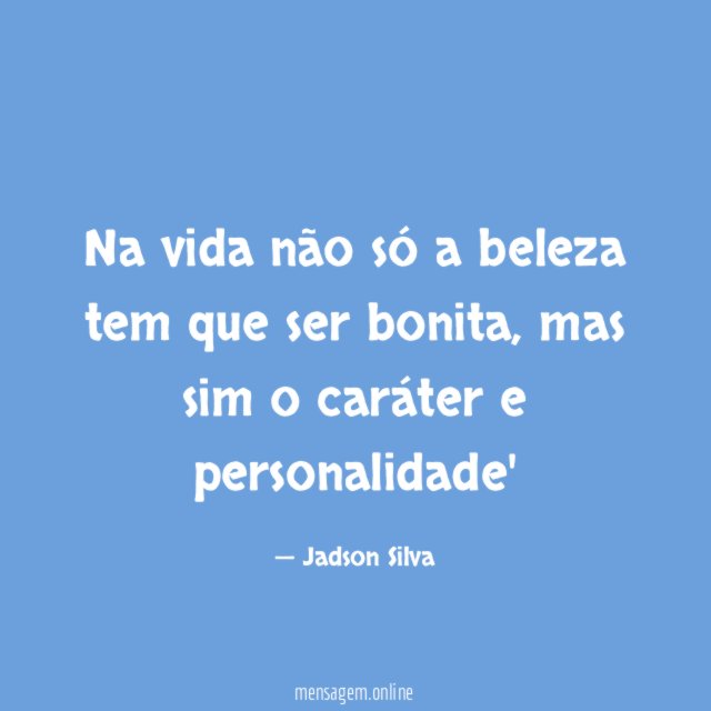 Na vida não só a beleza tem que ser bonita