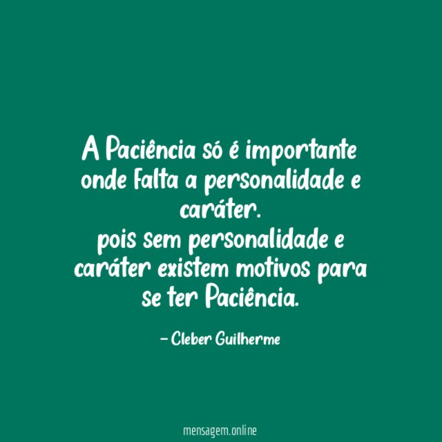 A Paciência só é importante onde falta a personalidade e caráter