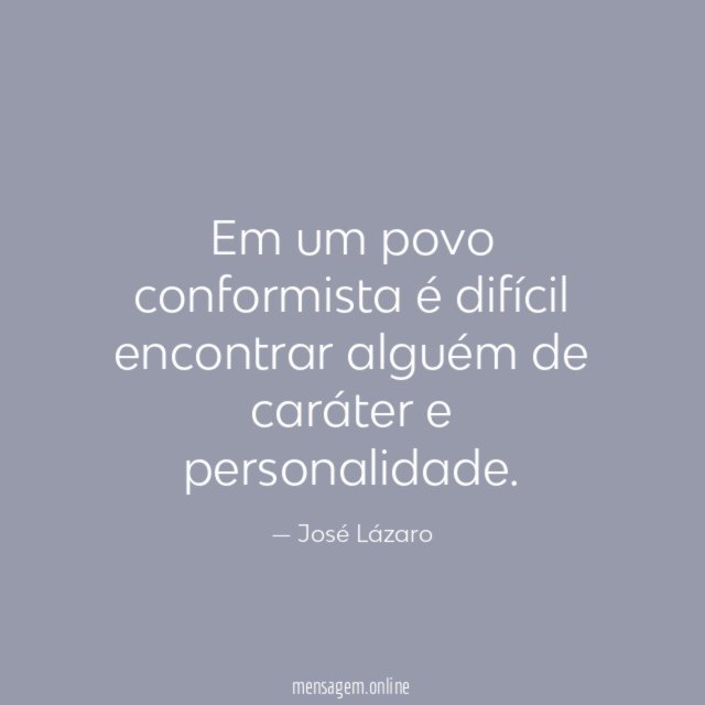 Em um povo conformista é difícil encontrar alguém