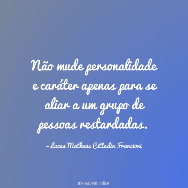 Não mude personalidade e caráter apenas para se
