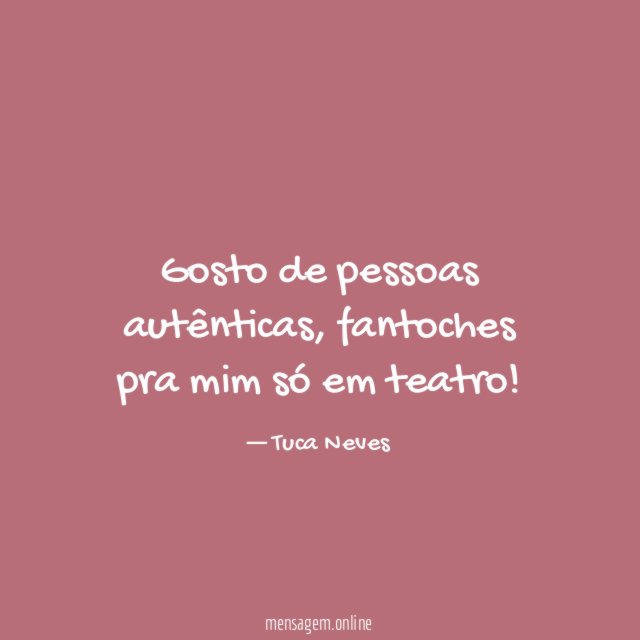 Gosto de pessoas autênticas