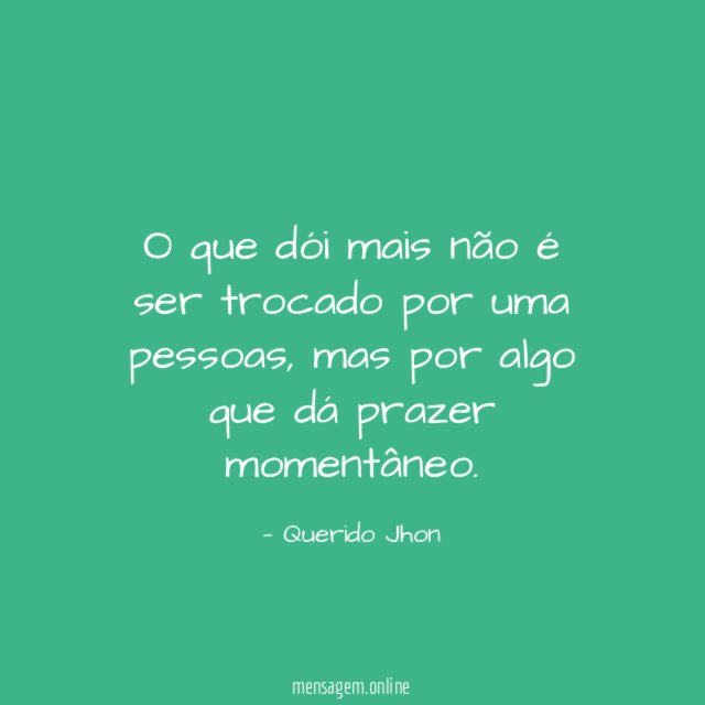 O que dói mais não é ser trocado por uma pessoas