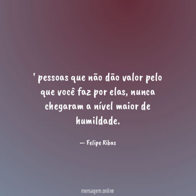 pessoas que não dão valor pelo que