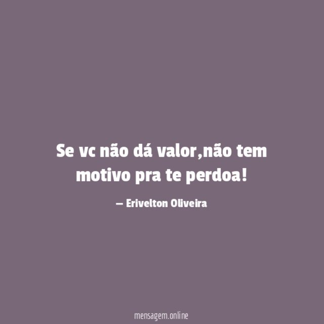 Se vc não dá valor