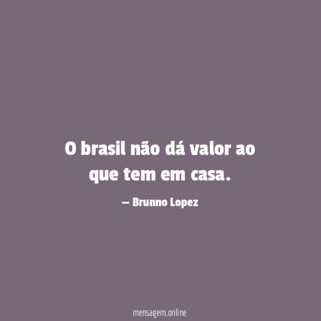 O brasil não dá valor ao que tem em casa